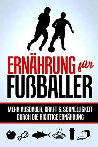 Produktbild: Ernährung für Fußballer: Mehr Ausdauer, Kraft & Schnelligkeit durch die richtige Ernährung