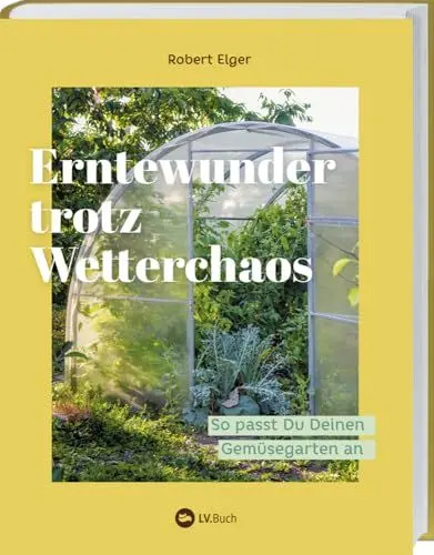 Produktbild: Erntewunder trotz Wetterchaos: So passe ich meinen Gemüsegarten an. Anbaumethoden und praktische Tipps für optimale Ernten bei Hitze, Starkregen & Co. Nachhaltiges Gärtnern leicht gemacht.