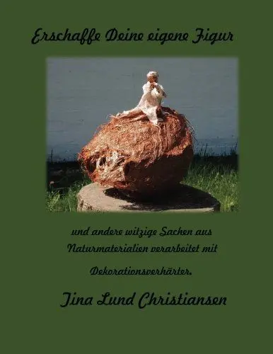 Produktbild: Erschaffe Deine eigene Figur.: Erschaffe Deine eigene Figur und andere witzige Sachen aus Naturmaterialien verarbeitet mit Dekorationsverhärter