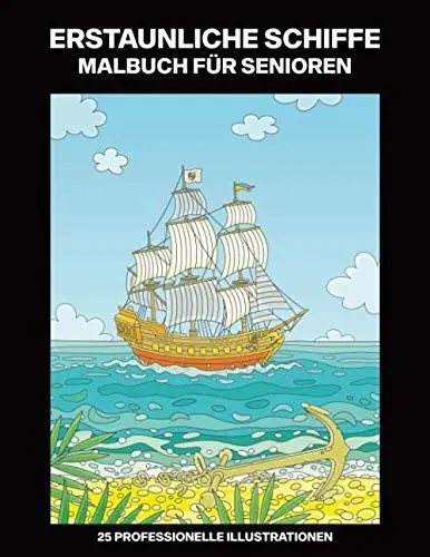 Produktbild: Erstaunliche Schiffe Malbuch für Senioren: Malbuch für Senioren, 25 professionelle Großdruck-Illustrationen für Stressabbau und Entspannung (Schiffe Malseiten, Band 1)