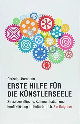 Produktbild: Erste Hilfe für die Künstlerseele: Stressbewältigung, Kommunikation und Konfliktlösung im Kulturbetrieb. Ein Ratgeber
