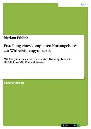 Produktbild: Erstellung eines kompletten Kursangebotes zur Wirbelsäulengymnastik: Mit Analyse eines kraftorientierten Kursangebotes im Hinblick auf die Trainerleistung