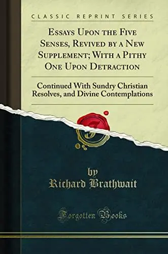 Produktbild: Essays Upon the Five Senses, Revived by a New Supplement·· With a Pithy One Upon Detraction: Continued With Sundry Christian Resolves, and Divine Contemplations (Classic Reprint)