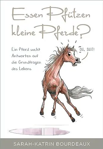 Produktbild: Essen Pfützen kleine Pferde?: Ein Pferd sucht Antworten auf die Grundfragen des Lebens