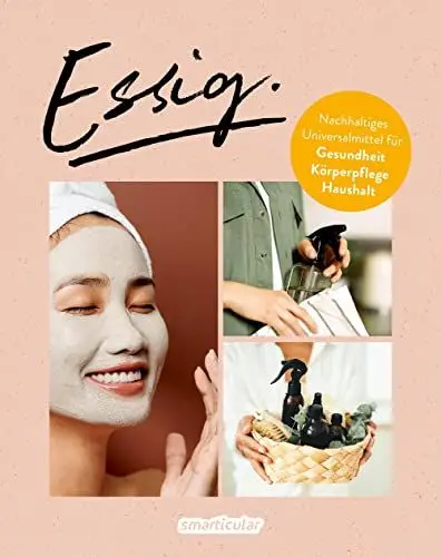 Produktbild: Essig - Universalmittel für Gesundheit, Körperpflege und einen nachhaltigen Haushalt: Naturkosmetik, Oxymel, Waschmittel, Entkalker, eingelegtes ... ... Gemüse, Apfelessig u.v.m. selber machen