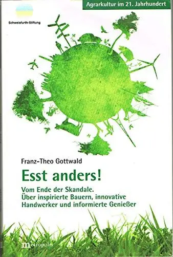 Produktbild: Esst anders!: Vom Ende der Skandale. Über inspirierte Bauern, innovativen Handwerken und informierten Genießern. (Agrarkultur im 21. Jahrhundert)