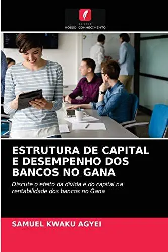Produktbild: ESTRUTURA DE CAPITAL E DESEMPENHO DOS BANCOS NO GANA: Discute o efeito da dívida e do capital na rentabilidade dos bancos no Gana