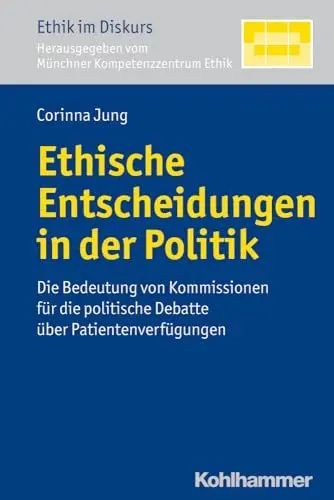 Produktbild: Ethische Entscheidungen in der Politik: Die Bedeutung von Kommissionen für die politische Debatte über Patientenverfügungen: Die Bedeutung Von ... (Ethik im Diskurs, Band 9)