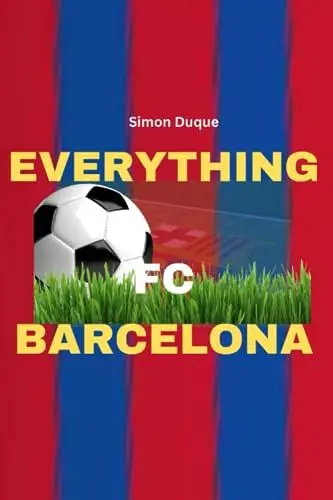 Produktbild: Everything FC Barcelona: Guide, History, Evolution, Uncommon Facts, and Successes of a Beautiful European Football Club