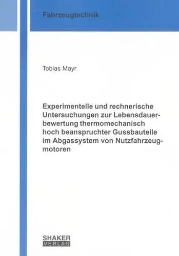 Produktbild: Experimentelle und rechnerische Untersuchungen zur Lebensdauerbewertung thermomechanisch hoch beanspruchter Gussbauteile im Abgassystem von Nutzfahrzeugmotoren (Berichte aus der Fahrzeugtechnik)