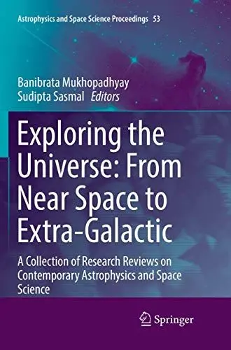 Produktbild: Exploring the Universe: From Near Space to Extra-Galactic: A Collection of Research Reviews on Contemporary Astrophysics and Space Science (Astrophysics and Space Science Proceedings, 53, Band 53)