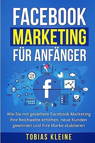 Produktbild: Facebook Marketing für Anfänger: Wie Sie mit gezieltem Facebook Marketing Ihre Reichweite erhöhen, neue Kunden gewinnen und Ihre Marke etablieren.