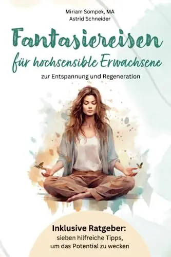 Produktbild: Fantasiereisen für hochsensible Erwachsene zur Entspannung und Regeneration: Hochsensibel und glücklich – mit sieben hilfreichen Tipps, wie du dein wahres Potential wecken kannst. (Sensible Seelen)
