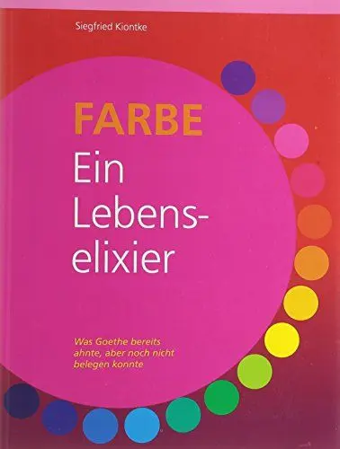 Produktbild: Farbe - Ein Lebenselixier: Was Goethe bereits ahnte, aber noch nicht belegen konnte