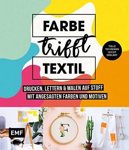 Produktbild: Farbe trifft Textil – Drucken, lettern und malen auf Stoff mit angesagten Farben und Motiven: Tolle Techniken leicht erklärt: Siebdruck, Stempeln, Fototransfer und mehr