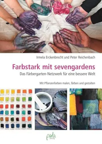 Produktbild: Farbstark mit sevengardens: Das Färbergarten-Netzwerk für eine bessere Welt: Das Färbergarten-Netzwerk für eine bessere Welt. Mit Pflanzenfarben malen, färben und gestalten