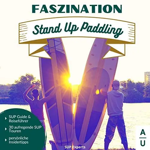 Produktbild: Faszination Stand Up Paddling: Der große SUP Guide & Stand-Up Paddling Reiseführer mit 30 aufregenden SUP Touren sowie persönlichen Insidertipps (SUP Buch 1, Ausgabe)