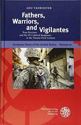 Produktbild: Fathers, Warriors, and Vigilantes: Post-Heroism and the US Cultural Imaginary in the Twenty-First Century (European Views of the United States, Band 10)
