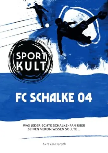 Produktbild: FC Schalke 04 – Fußballkult: Was jeder echte Schalke-Fan über seinen Verein wissen sollte…