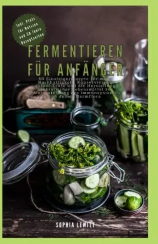 Produktbild: Fermentieren für Anfänger: 40 Einsteigerrezepte für mehr Nachhaltigkeit, ein besseres Immunsystem und eine bessere Darmflora durch probiotische Lebensmittel