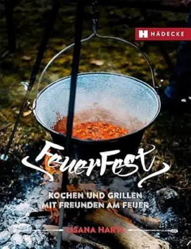 Produktbild: Feuerfest: Kochen und Grillen mit Freunden am Feuer · Rezepte für Outdoorküche, Grillparty, Camping und am Lagerfeuer