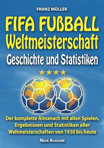 Produktbild: FIFA FUSSBALL WELTMEISTERSCHAFT: Der komplette Almanach mit allen die Spiele, die Ergebnisse, die Daten aller Weltmeisterschaften von 1930 bis heute