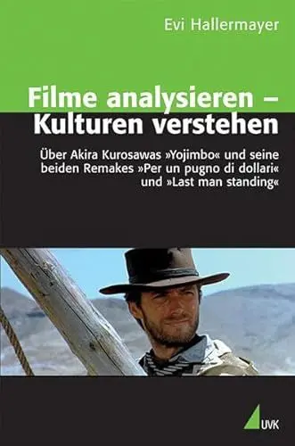 Produktbild: Filme analysieren - Kulturen verstehen. Über Akira Kurosawas »Yojimbo« und seine beiden Remakes »Per un pugno di dollari« und »Last man standing«