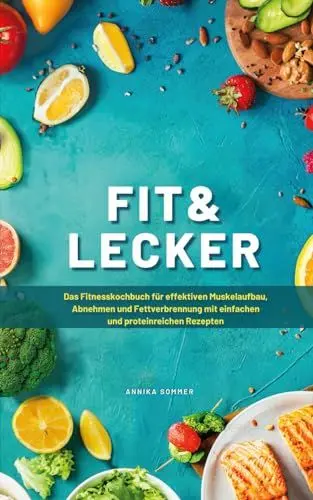 Produktbild: Fit & Lecker: Das Fitnesskochbuch für effektiven Muskelaufbau, Abnehmen und Fettverbrennung mit einfachen und proteinreichen Rezepten inkl. Nährwertangaben