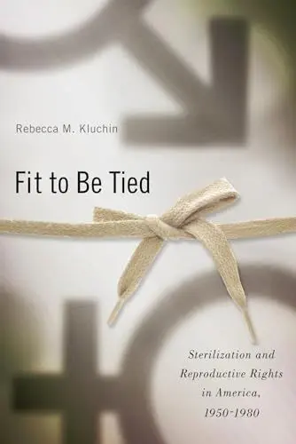 Produktbild: Fit to Be Tied: Sterilization and Reproductive Rights in America, 1950-1980 (Critical Issues in Health and Medicine)