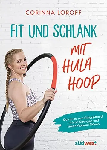 Produktbild: Fit und schlank mit Hula Hoop: Das Buch zum Fitness-Trend – mit 60 Übungen und vielen Workout-Plänen