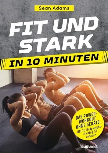 Produktbild: Fit und stark in 10 Minuten: Das Power-Workout ohne Geräte: HIIT und Bodyweight-Training für zuhause