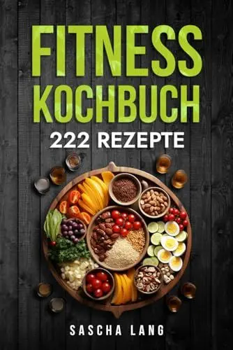 Produktbild: Fitness Kochbuch: Die 222 Fitness Rezepte für effektiven Muskelaufbau. Schnelle und einfache Rezepte zur Fettverbrennung und zum Muskelaufbau. Für Anfänger und Fortgeschrittene geeignet.