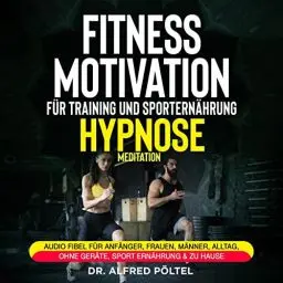 Produktbild: Fitness Motivation für Training und Sporternährung - Hypnose / Meditation: Audio Fibel für Anfänger, Frauen, Männer, Alltag, ohne Geräte, Sport Ernährung & zu Hause