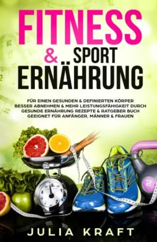 Produktbild: Fitness & Sport Ernährung: Für einen gesunden & definierten Körper Besser abnehmen & mehr Leistungsfähigkeit durch gesunde Ernährung - Rezepte & Ratgeber Buch geeignet für Anfänger, Männer & Frauen