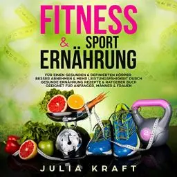 Produktbild: Fitness & Sporternährung: Für einen gesunden & definierten Körper Besser abnehmen & mehr Leistungsfähigkeit durch gesunde Ernährung - Rezepte & Ratgeber Buch geeignet für Anfänger, Männer & Frauen