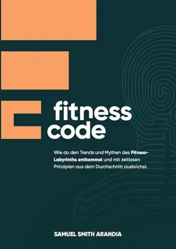 Produktbild: Fitnesscode: Wie du den Trends und Mythen des Fitness Labyrinths entkommst und mit zeitlosen Prinzipien aus dem Durchschnitt ausbrichst