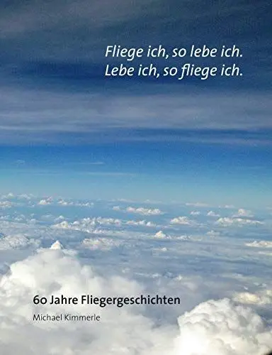 Produktbild: Fliege ich, so lebe ich. Lebe ich, so fliege ich.: 60 Jahre Fliegergeschichten