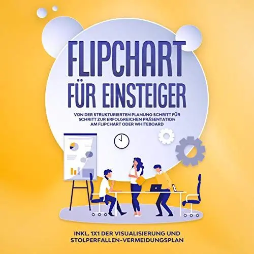 Produktbild: Flipchart für Einsteiger: Von der strukturierten Planung Schritt für Schritt zur erfolgreichen Präsentation am Flipchart oder Whiteboard |inkl. 1x1 der Visualisierung und Stolperfallen-Vermeidungsplan