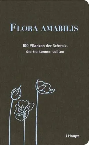 Produktbild: Flora amabilis: 100 Pflanzen der Schweiz, die Sie kennen sollten