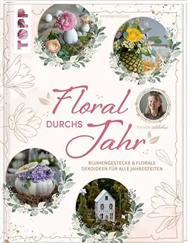 Produktbild: Floral durchs Jahr: Blumengestecke & florale Dekoideen für alle Jahreszeiten