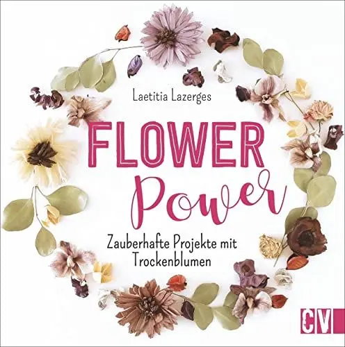 Produktbild: Flower Power. Zauberhafte Projekte mit Trockenblumen. Florale Freude fürs ganze Jahr. Schritt für Schritt und mit vielen Detail-Fotos verständlich erklärt.