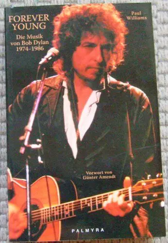 Produktbild: Forever Young: Die Musik von Bob Dylan 1974-1986: Die Musik von Bob Dylan 1974-1986. Vorw. v. Günter Amendt