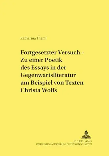 Produktbild: Fortgesetzter Versuch - Zu einer Poetik des Essays in der Gegenwartsliteratur am Beispiel von Texten Christa Wolfs