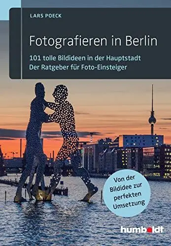 Produktbild: Fotografieren in Berlin: 101 tolle Bildideen in der Hauptstadt. Der Ratgeber für Foto-Einsteiger. Von der Bildidee zur perfekten Umsetzung.