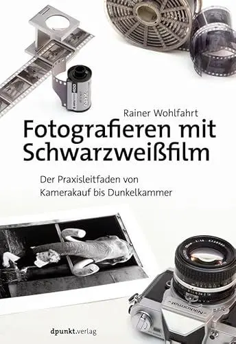 Produktbild: Fotografieren mit Schwarzweißfilm: Der Praxisleitfaden von Kamerakauf bis Dunkelkammer