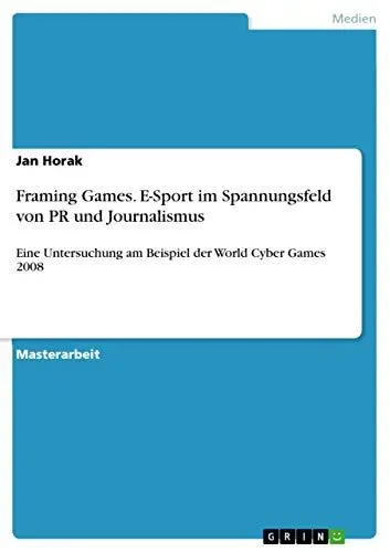 Produktbild: Framing Games. E-Sport im Spannungsfeld von PR und Journalismus: Eine Untersuchung am Beispiel der World Cyber Games 2008