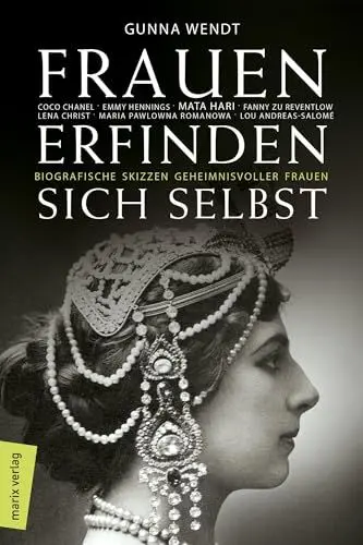Produktbild: Frauen erfinden sich selbst: Biografische Skizzen geheimnisvoller Frauen: Mata Hari, Coco Chanel, Lena Christ, Emmy Hennings, Fanny zu Reventlow, Maria Pawlowna Romanowa