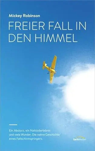 Produktbild: Freier Fall in den Himmel: Ein Absturz, ein Nahtoderlebnis und viele Wunder - die wahre Geschichte eines Fallschirmspringers.