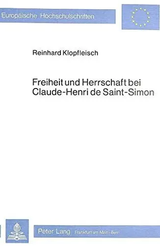 Produktbild: Freiheit und Herrschaft bei Claude-Henri de Saint-Simon: Eine wissenschaftsgeschichtliche Studie über die Entwicklung des sozialen Freiheitsbegriffs ... Philosophy / Série 20: Philosophie, Band 81)