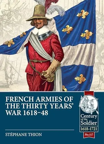 Produktbild: French Armies of the Thirty Years War 1618-48 (Century of the Soldier, 1618-1721, 117, Band 117)